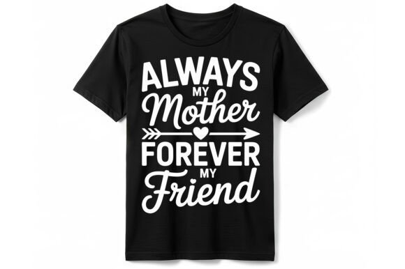 Always My Mother My Friend T-Shirt: Graphics for T-Shirt Designs