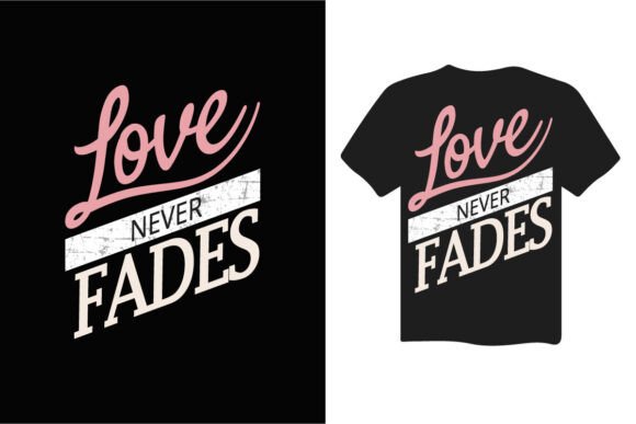 Love Never Fades: Graphics for T-Shirt Designs