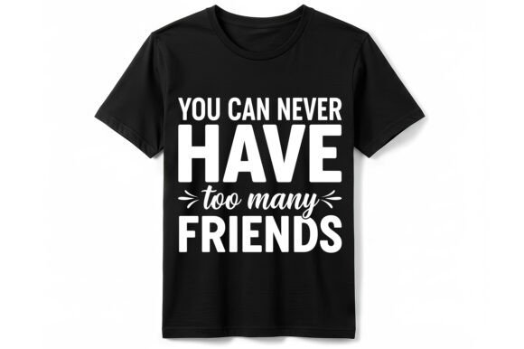 Too Many Friends T-Shirt: Graphics for T-Shirt Designs